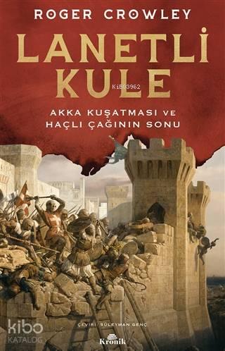 Lanetli Kule; Akka Kuşatması ve Haçlı Çağının Sonu
