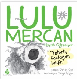 Lulu Mercan Hayatı Öğreniyor-2;“Yeterli, Fazladan İyidir.”