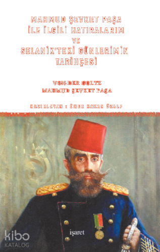 Mahmud Şevket Paşa ile İlgili Hatıralarım ve Selanik’teki Günlerimin Tarihçesi