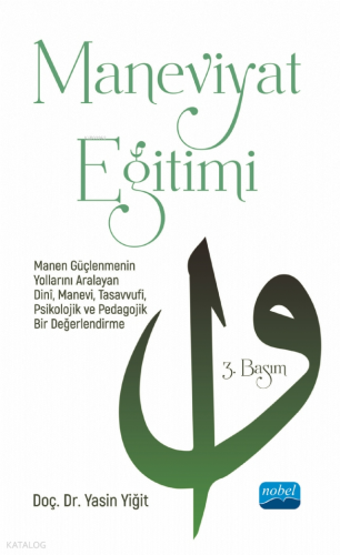 Maneviyat Eğitimi - Manen Güçlenmenin Yollarını Aralayan Dinî, Manevi, Tasavvufi, Psikolojik ve Pedagojik Bir Değerlendirme