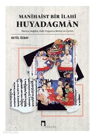 Manihaist Bir İlahi Huyadagman; Partça, Soğdca, Eski Uygurca Metin ve Çeviri