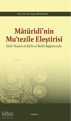 Matürîdî'nin Mu'tezile Eleştirisi Ebü'l - Kasım el - Ka'bî el - Belhî Bağlamında