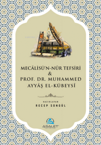 Mecalisü'n-Nur Tefsiri ve Prof. Dr. Muhammed Ayyaş el-Kübeysi | benlik