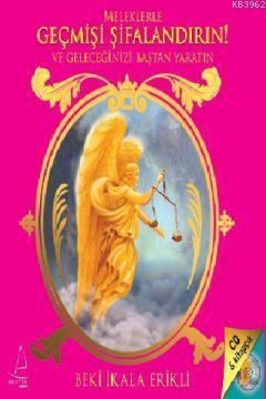 Meleklerle Geçmişi Şifalandırın!; ve Geleceğinizi Baştan Yaratın!