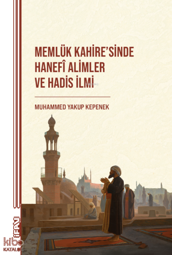 Memlük Kahi̇re’si̇nde Hanefî Ali̇mler ve Hadi̇s İlmi̇ | benlikitap.co