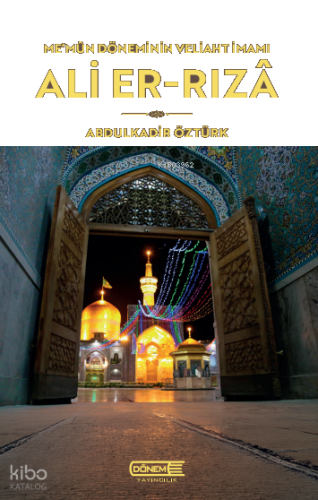Me'mun Döneminin Veliaht İmamı: Ali Er-Rızâ | benlikitap.com