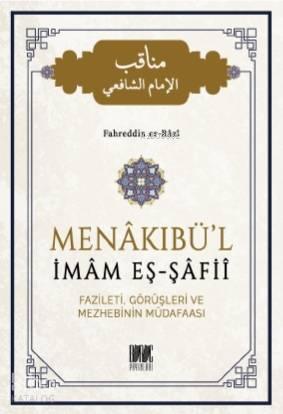 Menakıbü'l İmam Eş - Şafii; Fazileti, Görüşleri ve Mezhebinin Müdafaası
