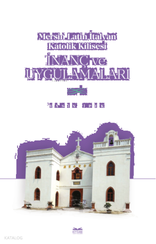 Mersin Latin İtalyan Katolik Kilisesi İnanç ve Uygulamaları | benlikit