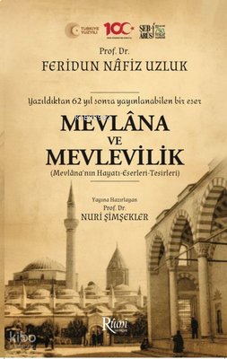 Mevlana ve Mevlevilik (Mevlana'nın Hayatı - Eserleri - Tesirleri) ;Yazıldıktan 62 Yıl Sonra Yayınlanabilen Bir Eser