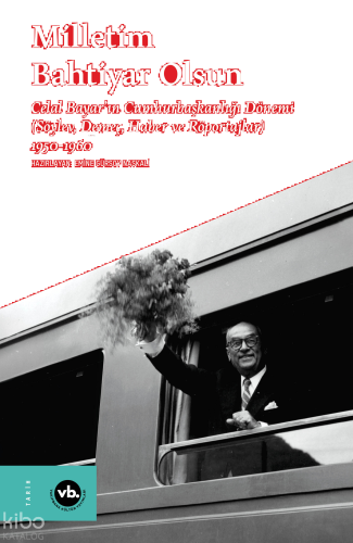 Milletim Bahtiyar Olsun - Celal Bayar’ın Cumhurbaşkanlığı Dönemi (Cilt