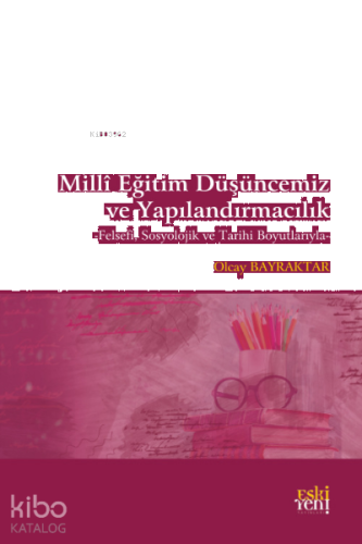 Milli Eğitim Düşüncemiz ve Yapılandırmacılık;Felsefi, Sosyolojik ve Tarihi Boyutlarıyla
