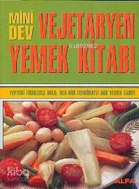 Mini Dev Vejetaryen Yemek Kitabı; Yepyeni Fikirlerle Dolu, Her Biri Fotoğraflı 560 Yemek Tarifi