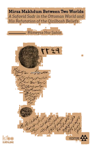 Mirza Makhdum Between Two Worlds; A Safavid Sadr in the Ottoman World and His Refutation of the Qizilbash Beliefs