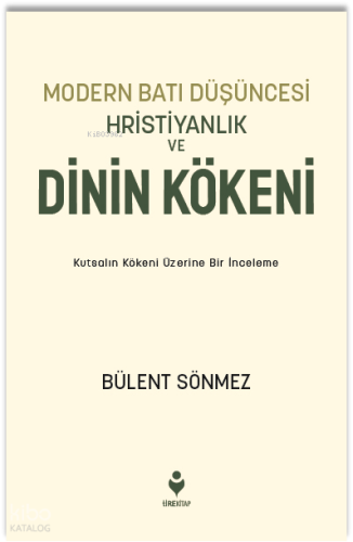 Modern Batı Düşüncesi, Hristiyanlık ve Dinin Kökeni;Kutsalın Kökeni Üz