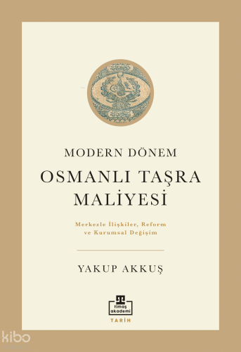 Modern Dönem Osmanlı Taşra Maliyesi;Merkezle İlişkiler Reform ve Kurumsal Değişim