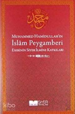 Muhammed Hamidullah'ın İslam Peygamberi Eserinin Siyer İlmine Katkılar