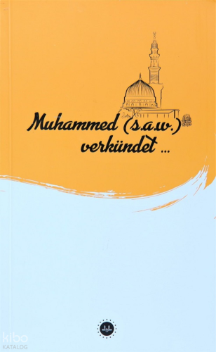 Muhammed (s.a.w) Verkündet (İslam Peygamberi Hz Muhammed Diyor ki)