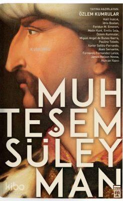 Muhteşem Süleyman; Kanuni Sultan Süleyman'ı hem Doğu'dan hem de Batı'dan okumak!!