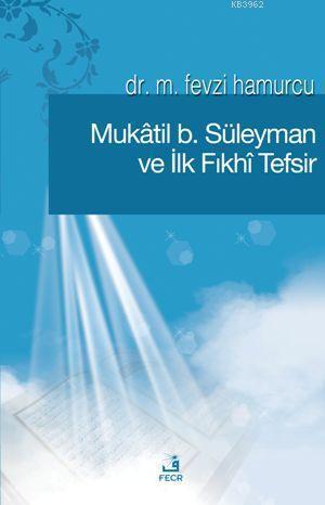 Mûkatil B. Süleyman ve İlk Fıkhî Tefsir | benlikitap.com