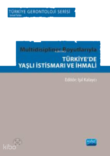 Multidisipliner Boyutlarıyla Türki'de Yaşlı İstismarı Ve İhmali