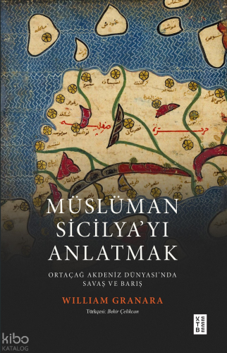 Müslüman Sicilyayı Anlatmak;Ortaçağ Akdeniz Dünyasında Savaş ve Barış