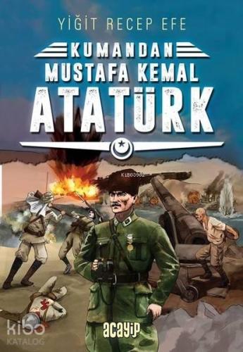 Mustafa Kemal Atatürk; Kumandan 2 | benlikitap.com