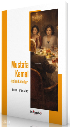 Mustafa Kemal - İçki ve Kadınlar