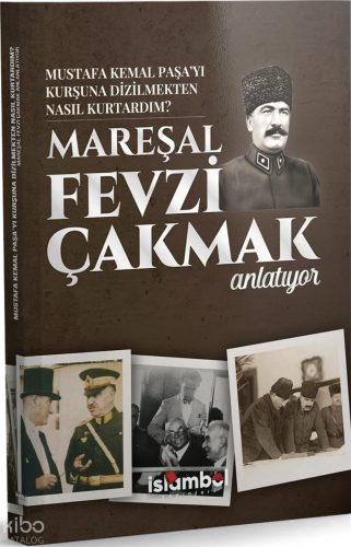 Mustafa Kemal Paşa’yı Kurşuna Dizilmekten Nasıl Kurtardım?;Mareşal Fev