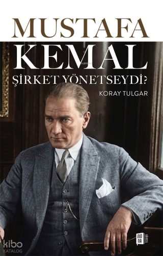 Mustafa Kemal Şirket Yönetseydi? | benlikitap.com