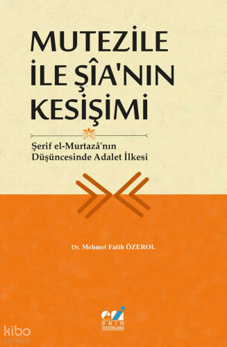 Mutezile İle Şîa’nın Kesişimi - Şerif el-Murtazâ’nın Düşüncesinde Adalet İlkesi