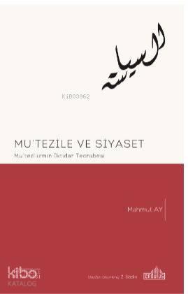 Mu'tezile ve Siyaset; Mu'tez'lizmin İktidar Tecrübesi