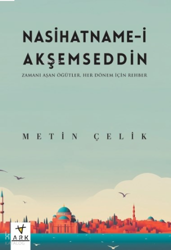 Nasihatname-i Akşemseddin;Zamanı Aşan Öğütler - Her Dönem İçin Rehber 