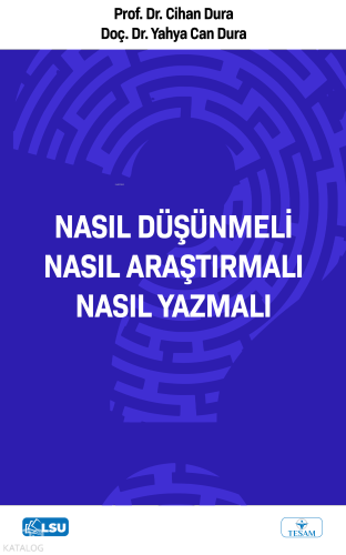 Nasıl Düşünmeli? Nasıl Araştırmalı? Nasıl Yazmalı?
