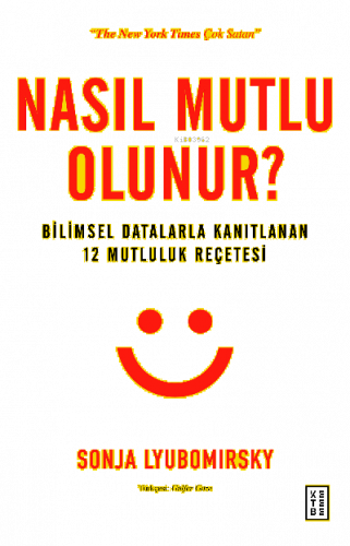 Nasıl Mutlu Olunur?; Bilimsel Datalarla Kanıtlanan 12 Mutluluk Reçetesi