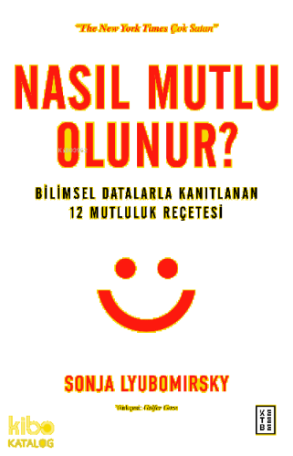 Nasıl Mutlu Olunur?; Bilimsel Datalarla Kanıtlanan 12 Mutluluk Reçetesi