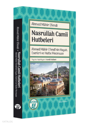 Nasrullah Camii Hutbeleri;Ahmed Mâhir Efendi'nin Hayatı, Eserleri ve Hutbe Mecmuası