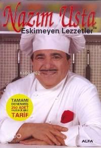 Nazım Usta İle Eskimeyen Lezzetler; Tamamı Denenmiş 250 Adet Vazgeçilmez Tarif