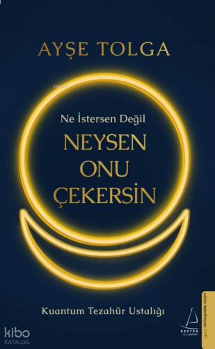 Ne İstersen Değil Neysen Onu Çekersin;Kuantum Tezahür Ustalığı