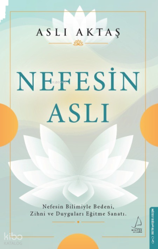 Nefesin Aslı;Nefesin Bilimiyle Bedeni, Zihni ve Duyguları Eğitme Sanatı