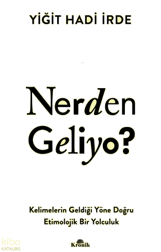 Nerden Geliyo?;Kelimelerin Geldiği Yöne Doğru Etimolojik Bir Yolculuk 