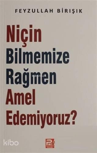 Niçin Bilmemize Rağmen Amel Edemiyoruz?