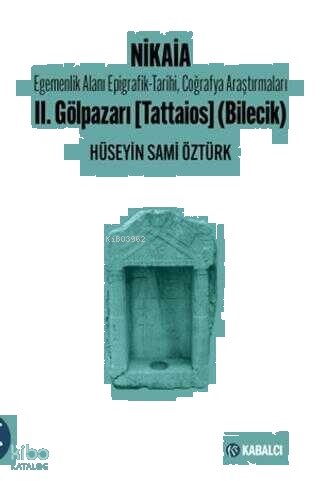 Nikaia;Egemenlik Alanı Epigrafik-Tarihi, Coğrafya Araştırmaları II. Gölpazarı (Tattaios) (Bilecik)