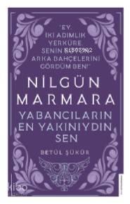 Nilgün Marmara-Yabancıların En Yakını Sendin; Ey İki Adımlık Yerküre, Senin Bütün Arka Bahçelerini Gördüm Ben!