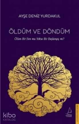Öldüm ve Döndüm; Ölüm Bir Son mu Yoksa Bir Başlangıç mı?