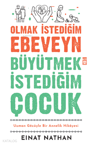 Olmak İstediğim Ebeveyn  Büyütmek İstediğim Çocuk;Uzman Gözüyle Bir  Annelik Hikâyesi