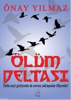 Ölüm Deltası; Delta Neyi Gizliyordu da Sırrına Yaklaşanlar Ölüyordu?