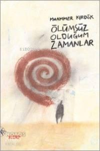 Ölümsüz Olduğum Zamanlar | benlikitap.com