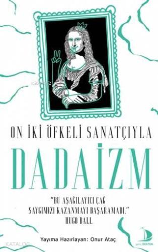 On İki Öfkeli Sanatçıyla Dadaizm; "Bu Aşağılayıcı Çağ Saygımızı Kazanm