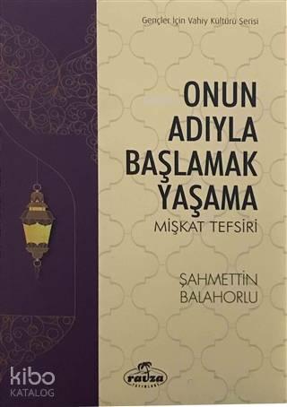 Onun Adıyla Başlamak Yaşama; Mişkat Tefsiri