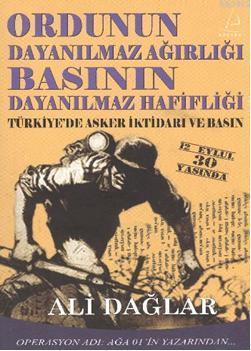 Ordunun Dayanılmaz Ağırlığı Basının Dayanılmaz Hafifliği; Türkiye'de Asker İktidarı ve Basın